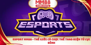 Esport MM88 thế giới cá cược thể thao điện tử cực đỉnh